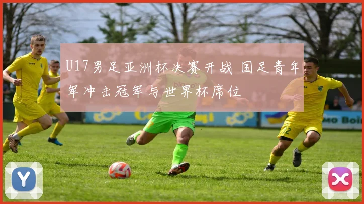 U17男足亚洲杯决赛开战 国足青年军冲击冠军与世界杯席位